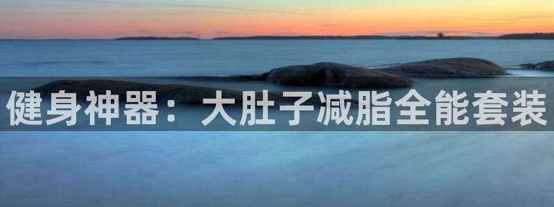征途国际娱乐网站:健身神器:大肚子减脂全能套装
